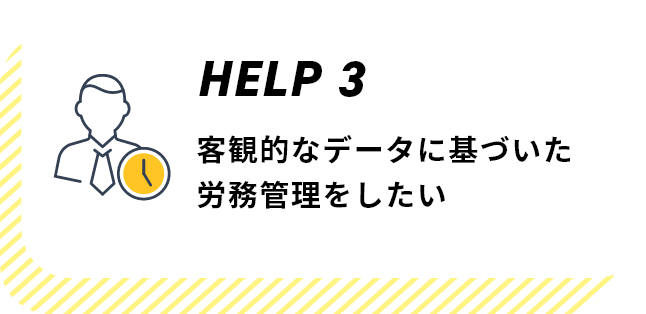 客観的なデータに基づいた 労務管理をしたい