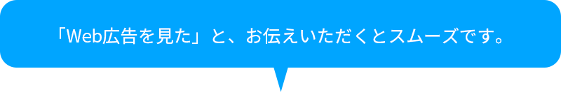 「Web広告を見た」とお伝えいただくとスムーズです。