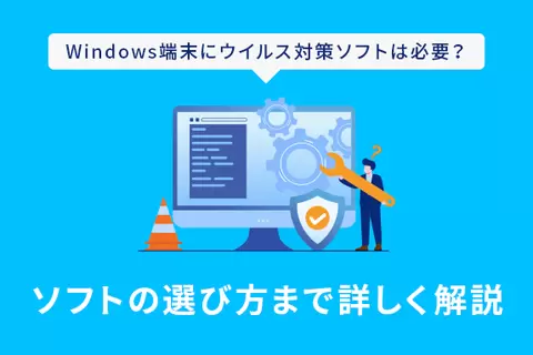 Windows端末にウイルス対策ソフトは必要？ソフトの選び方まで詳しく解説