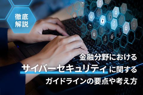 金融分野におけるサイバーセキュリティに関するガイドラインの要点や考え方について徹底解説！