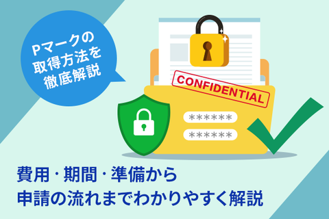 Pマークの取得方法を徹底解説｜費用・期間・準備から申請の流れまでわかりやすく解説