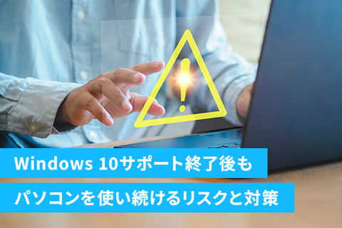 Windows 10サポート終了後もパソコンを使い続けるリスクと対策
