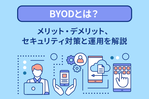 BYODとは？メリット・デメリット、セキュリティ対策と運用を解説