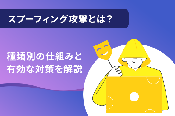 スプーフィング攻撃とは？種類別の仕組みと有効な対策を解説